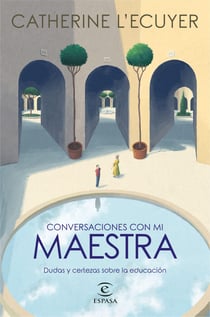 Conversaciones con mi maestra - Dudas y certezas sobre la educación