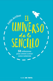 El universo de lo sencillo - 50 reflexiones para crecer y amar como valientes