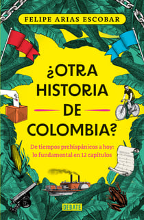 ¿Otra historia de Colombia? - De tiempos prehispánicos a hoy: lo fundamental en 12 capítulos