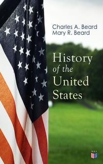 History of the United States - Illustrated Edition: The Great Migration, The American Revolution, The Formation of the Constitution, Foundations of the Union, Civil War and Reconstruction, America as World Power (From the Colonial Period to World War I)