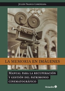 La memoria en imágenes - Manual para la recuperación y gestión dle patrimonio cinematográfico