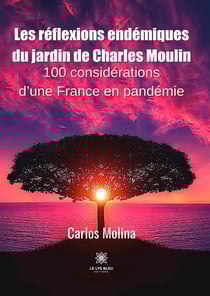Les réflexions endémiques du jardin de Charles Moulin - 100 considérations d’une France en pandémie