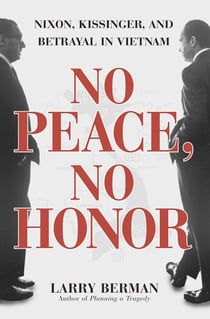 No Peace, No Honor - Nixon, Kissinger, and Betrayal in Vietnam