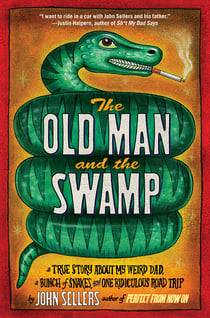 The Old Man and the Swamp - A True Story About My Weird Dad, a Bunch of Snakes, and One Ridiculous Road Trip