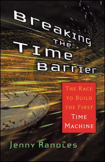 Breaking the Time Barrier - The Race to Build the First Time Machine