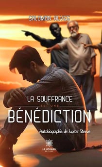 La souffrance est une bénédiction - Autobiographie de Jupiter Steeve