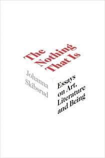 The Nothing That Is - Essays on Art, Literature and Being