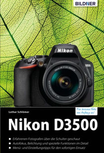 Nikon D3500 - Für bessere Fotos von Anfang an - Das umfangreiche Praxisbuch