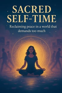 Sacred Self-time: Reclaiming Peace in a World That Demands Too Much