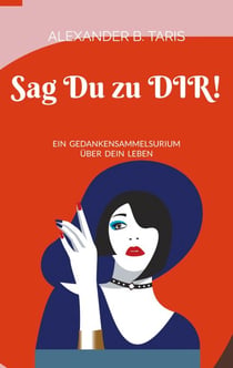 Sag Du zu Dir! - Ein Gedankensammelsurium über dein Leben!
