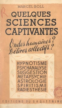 Quelques sciences captivantes - Ondes humaines ? Délires collectifs ? Hypnotisme, psychanalyse, suggestion, métapsychie, astrologie, spiritisme, radiesthésie