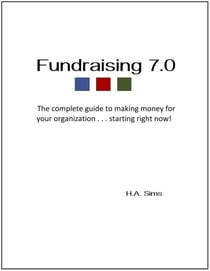 Fundraising 7.0 - The Complete Guide To Making Money For Your Organization . . .Starting Right Now