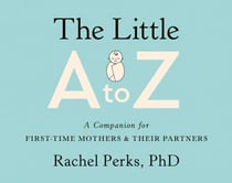 The Little A to Z - A Companion for First-Time Mothers and Their Partners