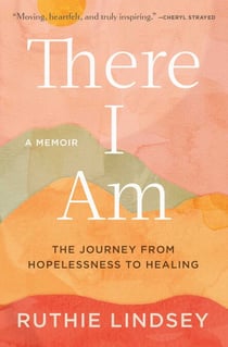 There I Am - The Journey from Hopelessness to Healing—A Memoir