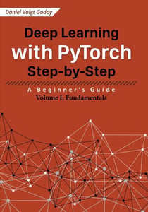 Deep Learning with PyTorch Step-by-Step: A Beginner's Guide - Volume I: Fundamentals - Deep Learning with PyTorch Step-by-Step: A Beginner's Guide, #1