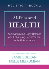 AI-Enhanced Health (Achieving Mind-Body Balance and Enhancing Performance with AI Assistance) - Holistic AI