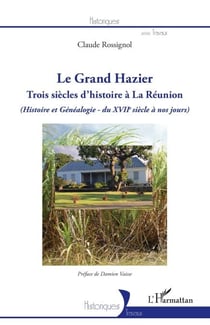 Le Grand Hazier - Trois siècles d'histoire à La Réunion (Histoire et Généalogie - du XVIIe siècle à nos jours) - (Histoire et Généalogie - du XVIIe siècle à nos jours)