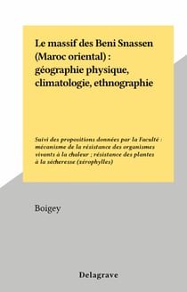 Le massif des Beni Snassen (Maroc oriental) : géographie physique, climatologie, ethnographie - Suivi des propositions données par la Faculté : mécanisme de la résistance des organismes vivants à la chaleur ; résistance des plantes à la sécheresse (xér...