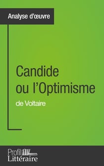 Candide ou l'Optimisme de Voltaire (Analyse approfondie) - Approfondissez votre lecture de cette œuvre avec notre profil littéraire (résumé, fiche de lecture et axes de lecture)