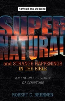 Supernatural and Strange Happenings in the Bible: An Engineer's Study of Scripture