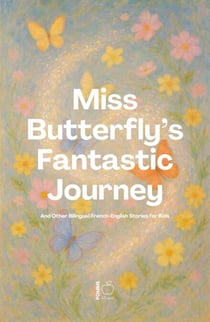 Miss Butterfly’s Fantastic Journey And Other Bilingual French-English Stories for Kids