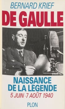De Gaulle : naissance de la légende - 5 juin-7 août 1940