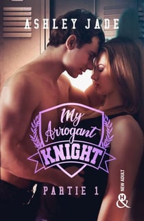 My Arrogant Knight - Partie 1 - Une romance New Adult intense dans l'univers d'un campus d'élite !