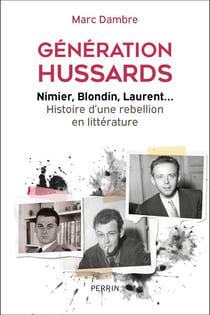Génération Hussards - Nimier, Blondin, Laurent...Histoire d'une rébellion en littérature - Nimier, Blondin, Laurent... Histoire d'une rébellion en littérature