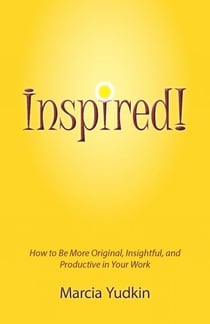 Inspired! How to Be More Original, Insightful and Productive in Your Work