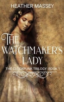 The Watchmaker's Lady - The Clockpunk Trilogy, #1