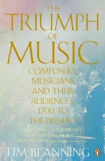The Triumph of Music - Composers, Musicians and Their Audiences, 1700 to the Present