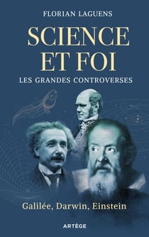 Science et foi, les grandes controverses - Galilée, Darwin, Einstein