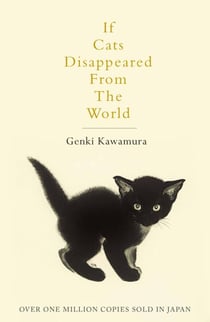 If Cats Disappeared From The World - A moving and thought-provoking tale for fans of cosy Japanese fiction