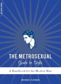 The Metrosexual Guide To Style - A Handbook For The Modern Man