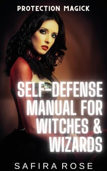 Protection Magick: Self-Defense Manual for Witches & Wizards