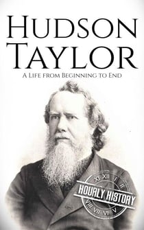 Hudson Taylor: A Life from Beginning to End - Biographies of Christians