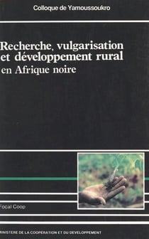 Recherche, vulgarisation et développement rural en Afrique noire - Colloque de Yamoussoukro, 17-23 février 1985