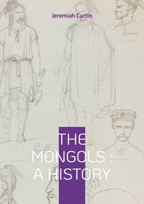 The Mongols : A History - From Genghis Khan to World Empire - The Rise and Fall of the Mongol Civilization