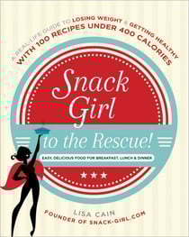 Snack Girl to the Rescue! - A Real-Life Guide to Losing Weight and Getting Healthy with 100 Recipes Under 400 Calories