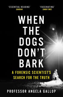 When the Dogs Don't Bark - A Forensic Scientist's Search for the Truth