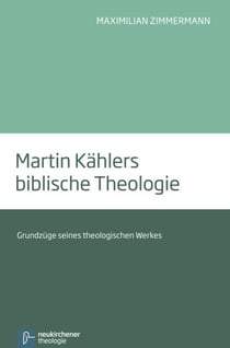 Martin Kählers biblische Theologie - Grundzüge seines theologischen Werkes