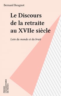 Le Discours de la retraite au XVIIe siècle - Loin du monde et du bruit