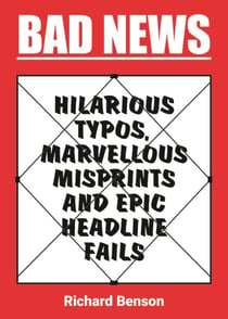 Bad News - Hilarious Typos, Marvellous Misprints and Epic Headline Fails