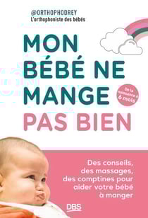 Mon bébé ne mange pas bien - de la naissance à 6 mois - Des conseils, des massages, des comptines pour aider votre bébé à manger