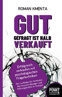 Gut gefragt ist halb verkauft - Erfolgreich verkaufen mit psychologischen Fragetechniken