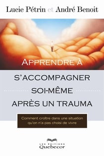 Apprendre à s'accompagner soi-même après un trauma - Comment croître dans une situation qu'on n'a pas choisi de vivre