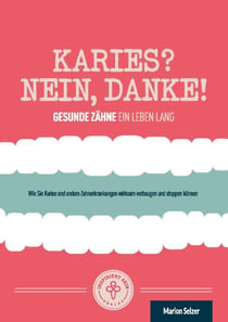 Karies? Nein, danke! - Wie Sie Karies und andere Zahnerkrankungen wirksam vorbeugen und stoppen können