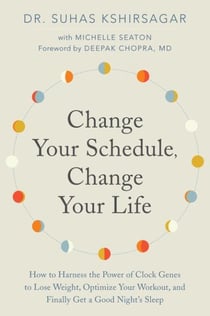 Change Your Schedule, Change Your Life - How to Harness the Power of Clock Genes to Lose Weight, Optimize Your Workout, and Finally Get a Good Night's Sleep