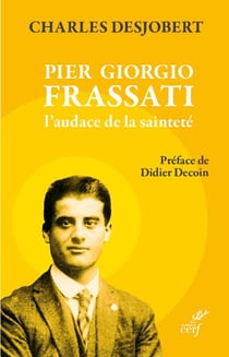 Pier Giorgio Frassati, l'audace de la sainteté - Préface de Didier Decoin