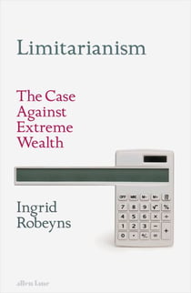Limitarianism - The Case Against Extreme Wealth